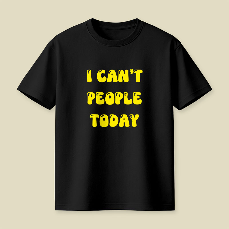 I Cant People Today Playful T-Shirt