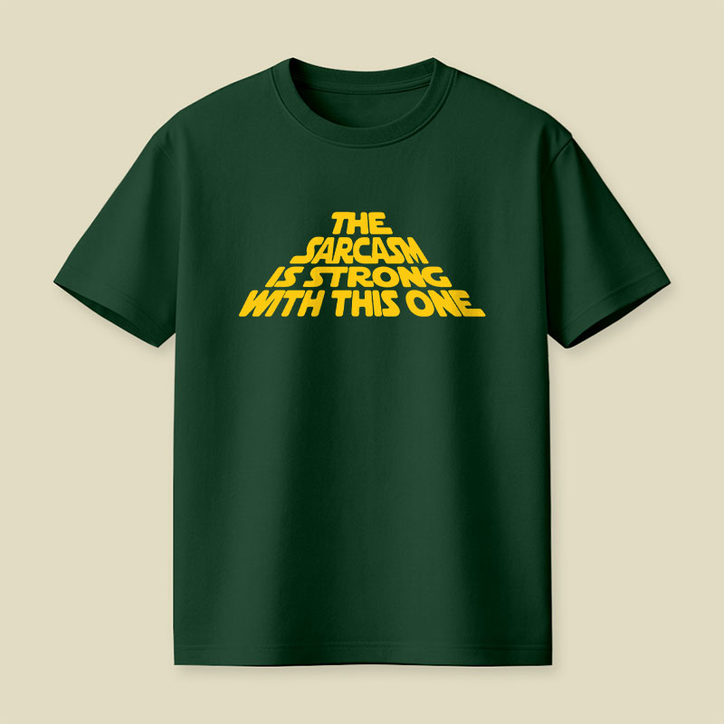 The Sarcasm Is Strong With This One Playful T-Shirt