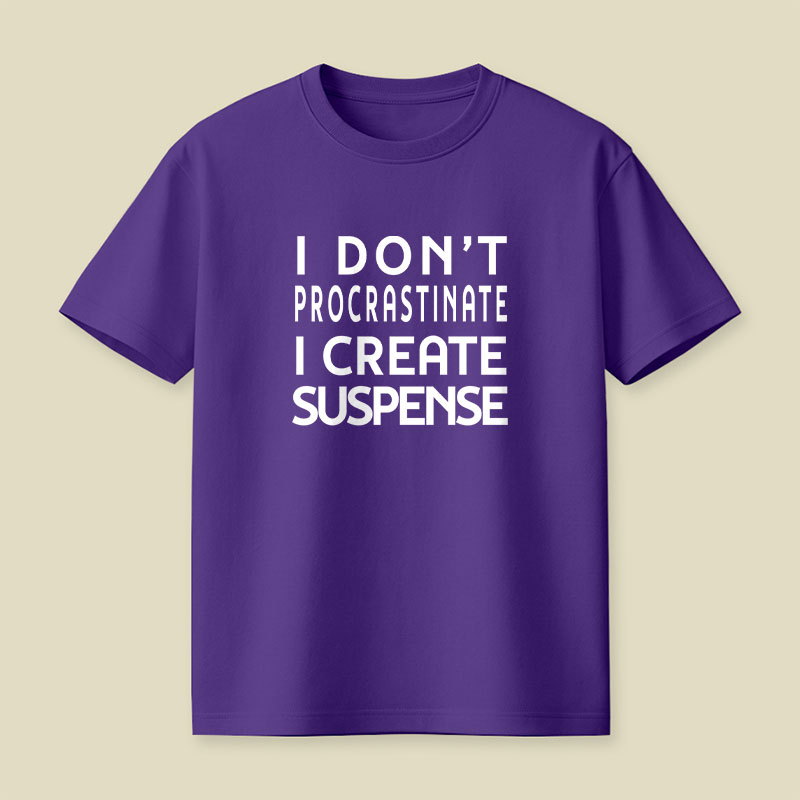 I Don't Procrastinate I Create Suspense Playful T-Shirt