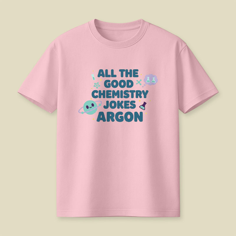 All The Good Chemistry Jokes Argon Playful T-Shirt