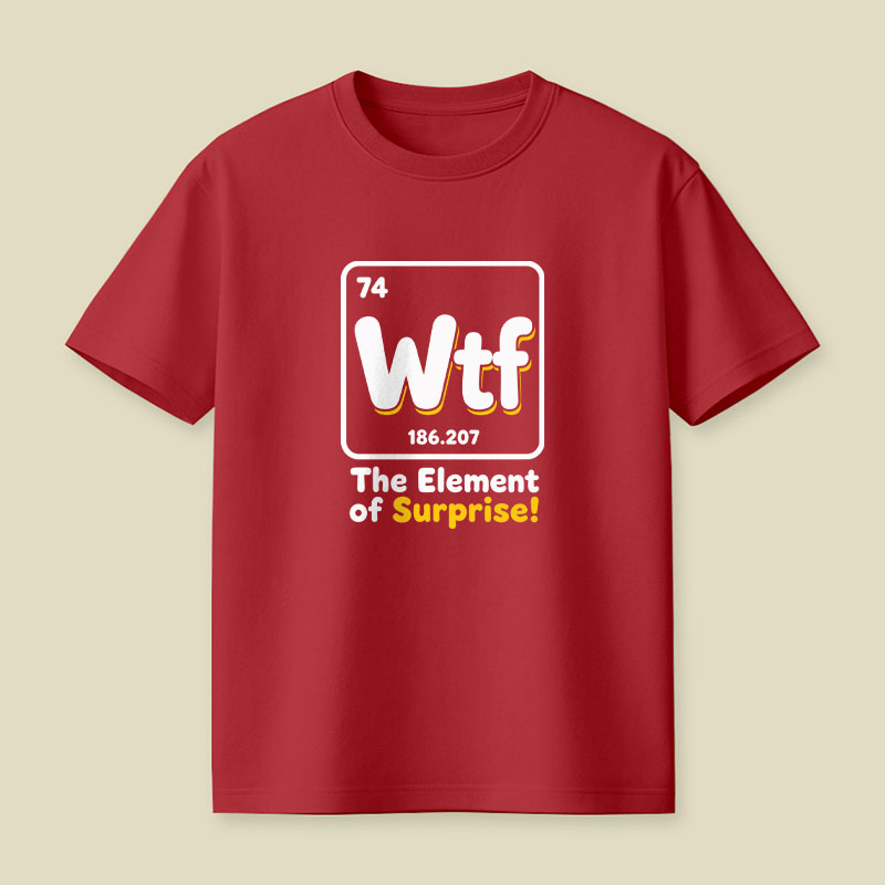 Wtf - The Element of Surprise Playful T-Shirt