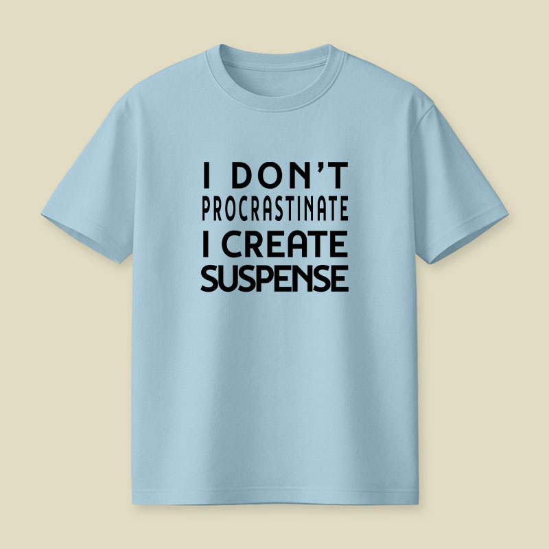 I Don't Procrastinate I Create Suspense Playful T-Shirt