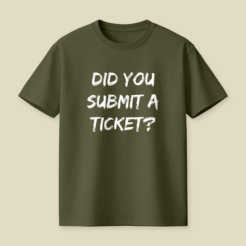 Did You Submit a Ticket Playful T-Shirt