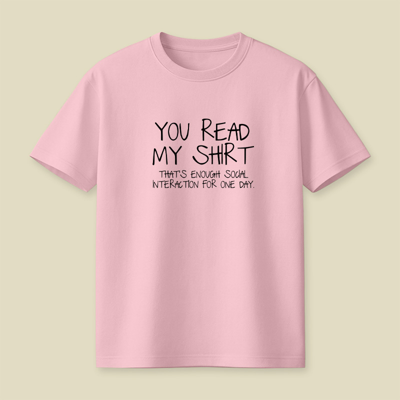 You Read My Shirt Thats Enough Social Interaction Playful T-Shirt