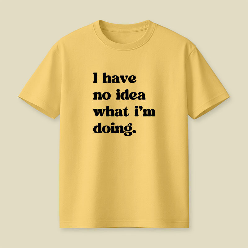 I Have No Idea What Im Doing Playful T-Shirt