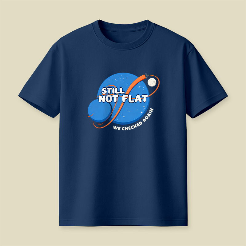 Still Not Flat We Checked Again Playful T-Shirt