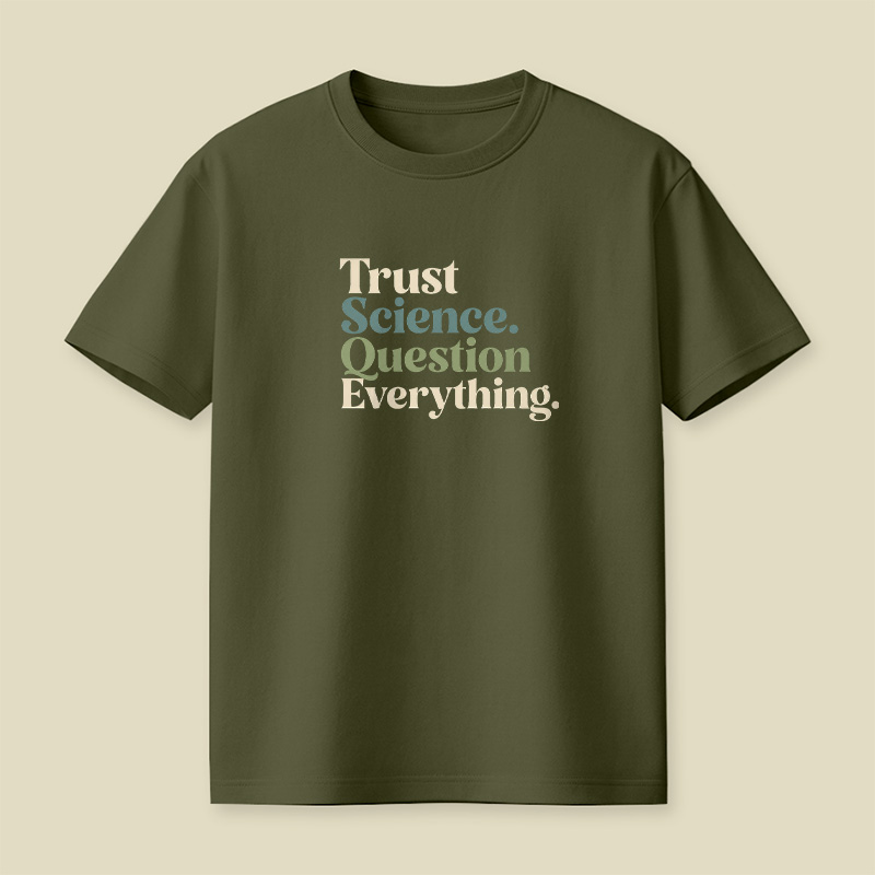 Trust Science Question Everything Inspirational Playful T-Shirt