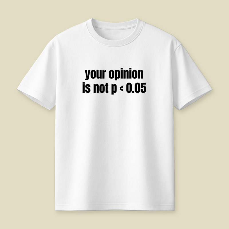 Your Opinion Is Not P Less Than 0.05 Statistics Graduation Playful T-Shirt