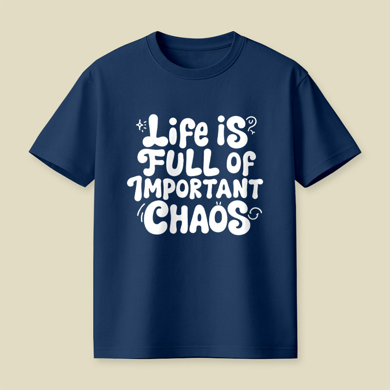 Life is Full of Important Chaos Playful T-Shirt