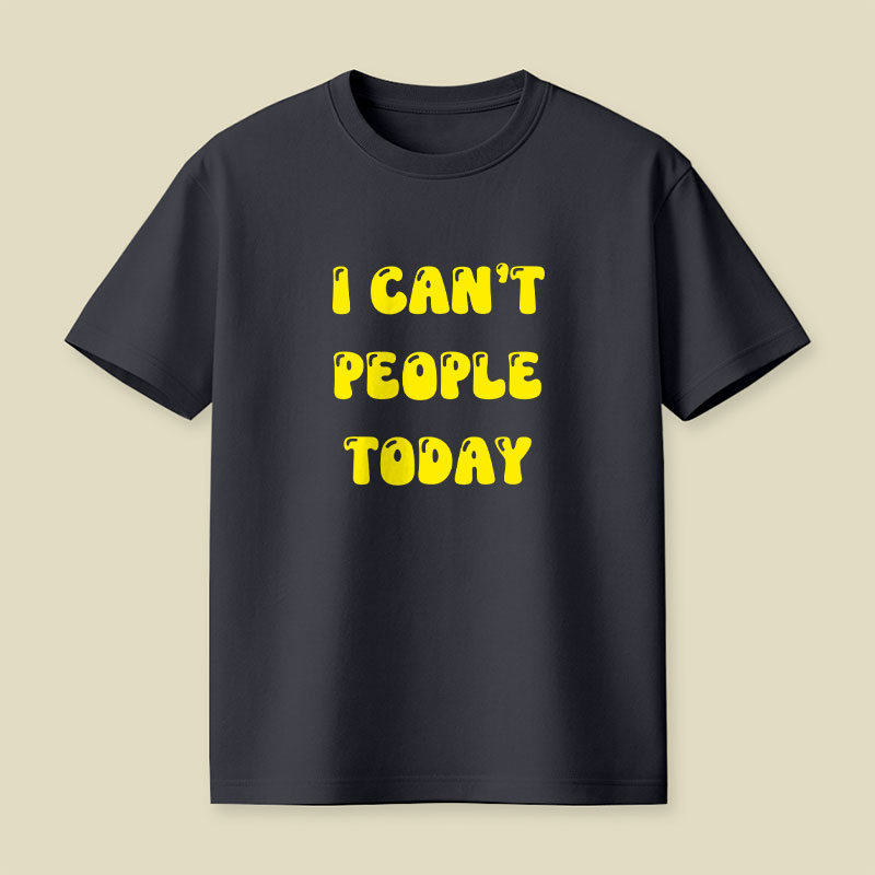 I Cant People Today Playful T-Shirt