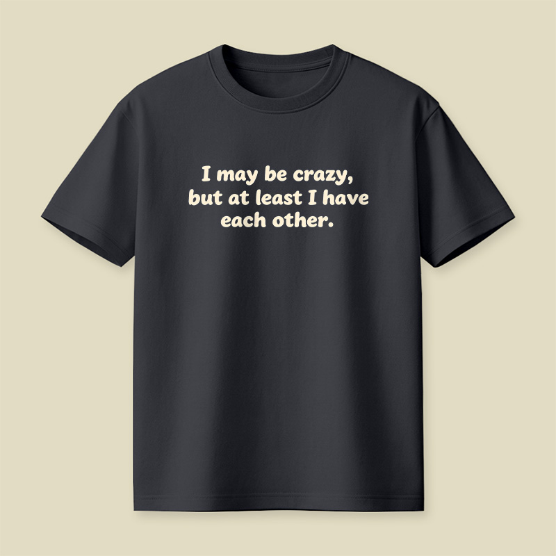 I May Be Crazy Playful T-Shirt