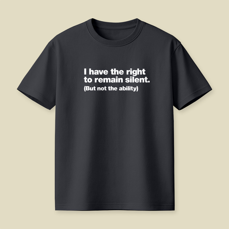 I Have The Right To Remain Silent But Not The Ability Playful T-Shirt