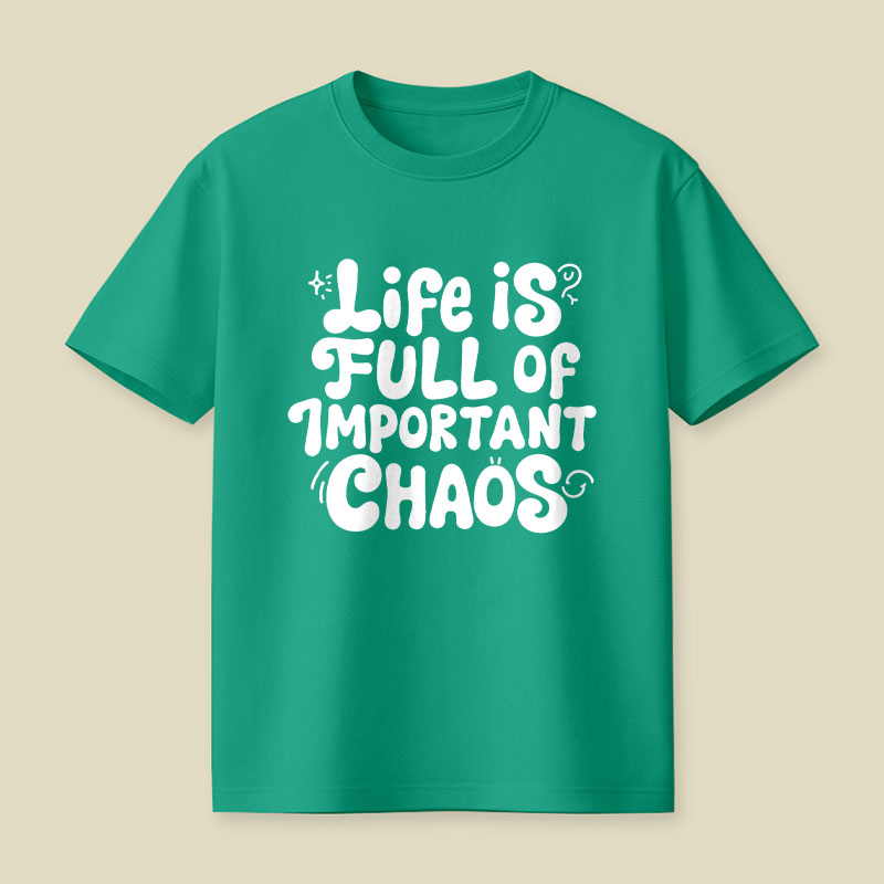 Life is Full of Important Chaos Playful T-Shirt