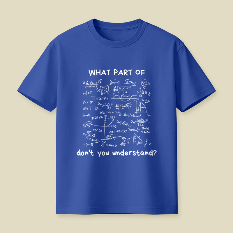 What Part Of Do Not You Understand Funny Math Lover Humor Nerdy Geek Playful T-Shirt