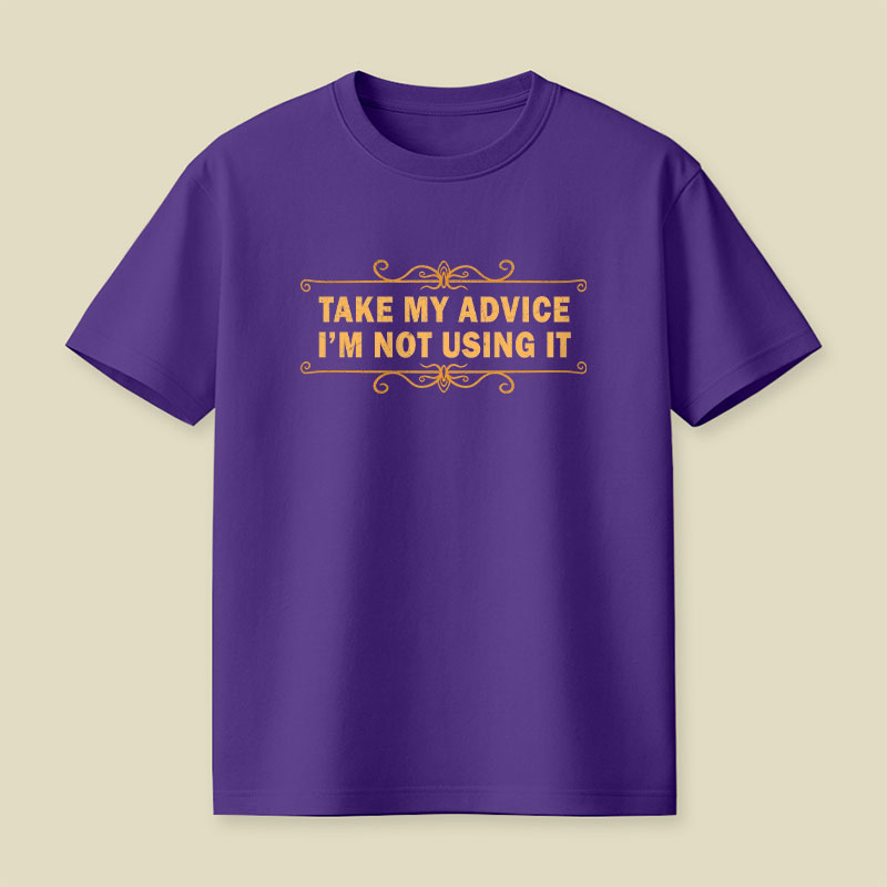 Take my advice, I'm not using it Playful T-Shirt