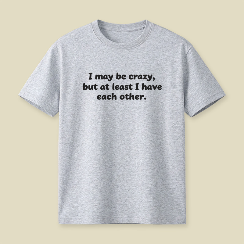 I May Be Crazy Playful T-Shirt