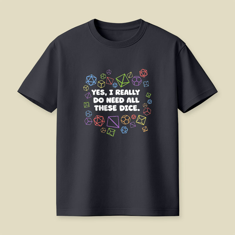 Yes I Really Do Need All These Dice Playful T-Shirt