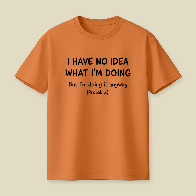 I Have No Idea What Im Doing Playful T-Shirt