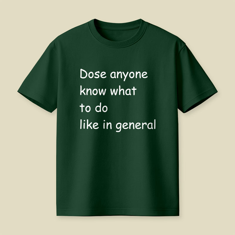 Dose Anyone Know What To Do Like In General Playful T-Shirt