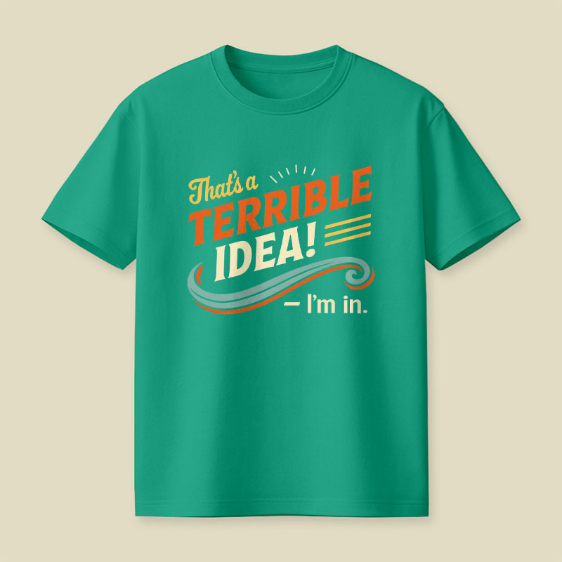 Terrible Idea I'm In Playful T-Shirt