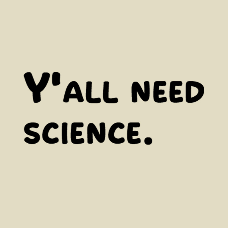 Y all Need Science Playful T-Shirt