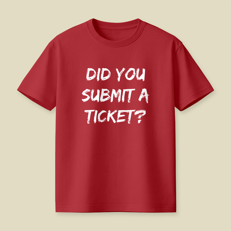 Did You Submit a Ticket Playful T-Shirt