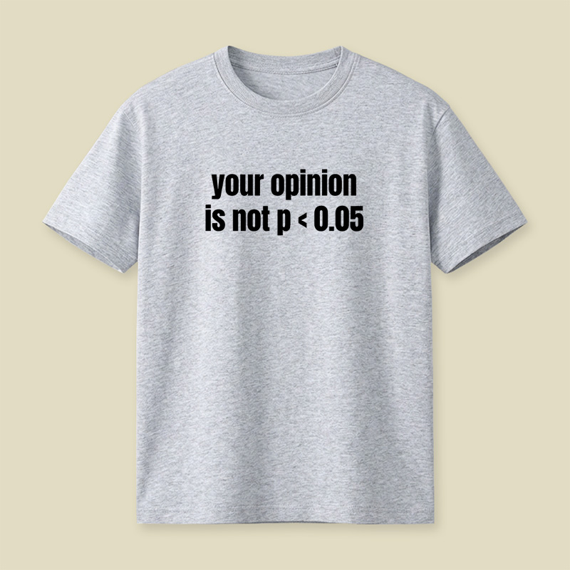 Your Opinion Is Not P Less Than 0.05 Statistics Graduation Playful T-Shirt