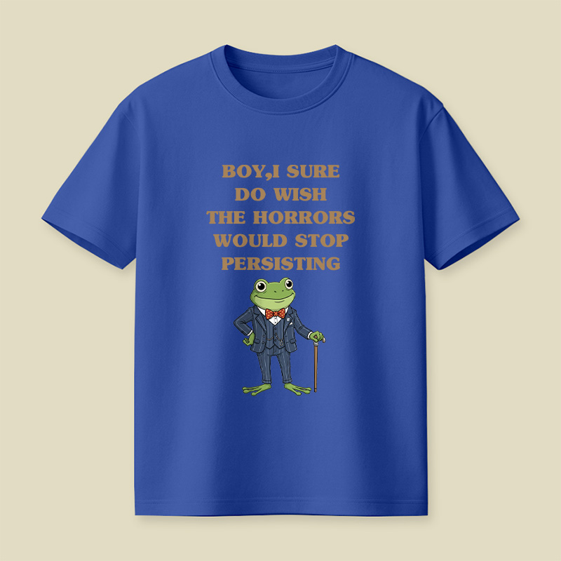 Boy I Sure Wish The Horrors Would Stop Persisting Playful T-Shirt