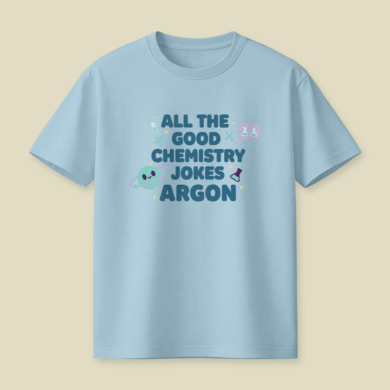 All The Good Chemistry Jokes Argon Playful T-Shirt