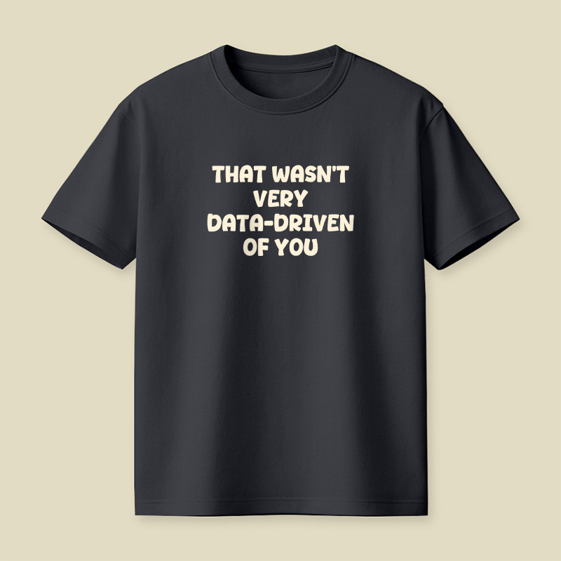 That Wasn't Very Data-Driven Of You Playful T-Shirt
