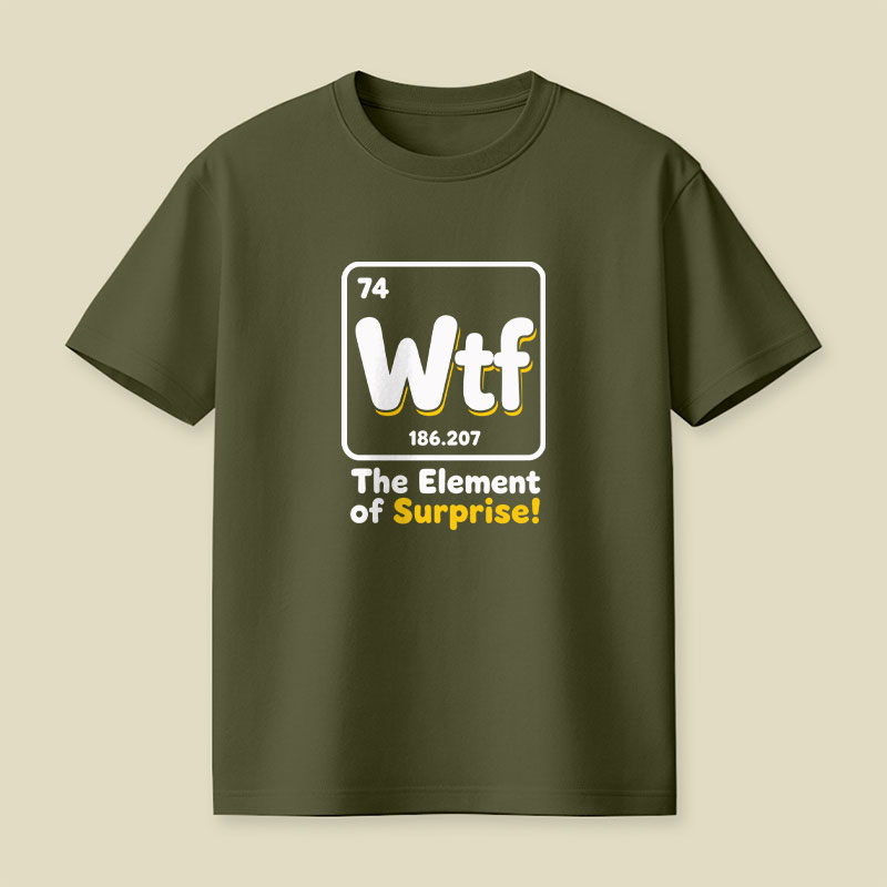 Wtf - The Element of Surprise Playful T-Shirt