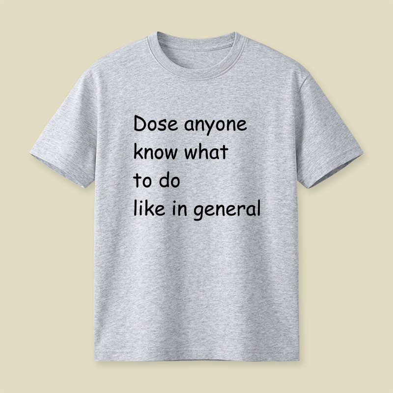Dose Anyone Know What To Do Like In General Playful T-Shirt