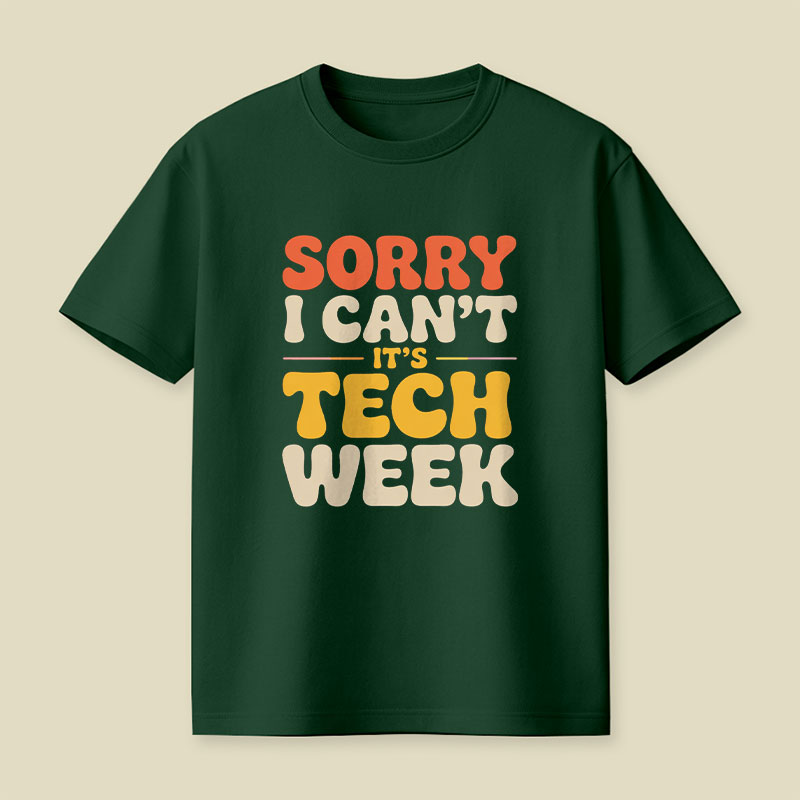 Sorry I Can't Its Tech Week Playful T-Shirt