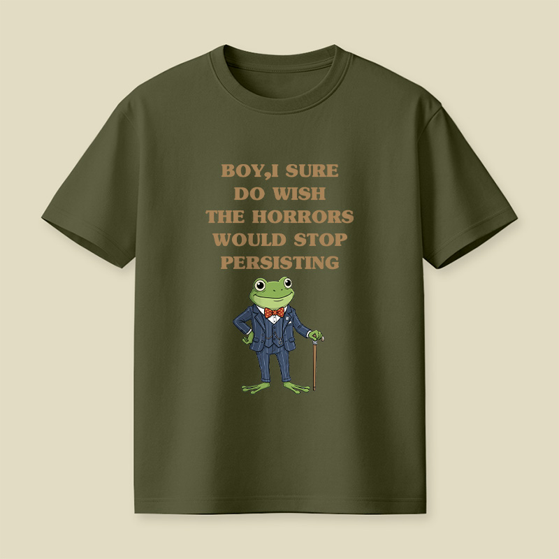 Boy I Sure Wish The Horrors Would Stop Persisting Playful T-Shirt