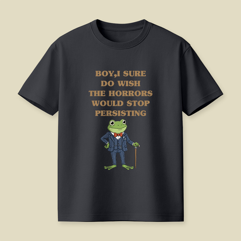 Boy I Sure Wish The Horrors Would Stop Persisting Playful T-Shirt
