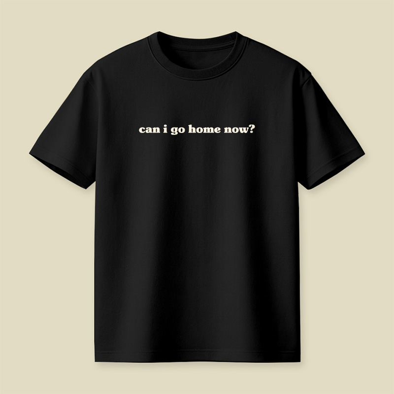 Can I Go Home Work Sarcastic Playful T-Shirt