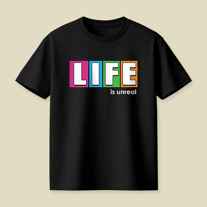 Life is Unreal Playful T-Shirt