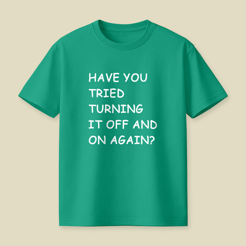 Have You Tried Turning It Off and On Again Playful T-Shirt