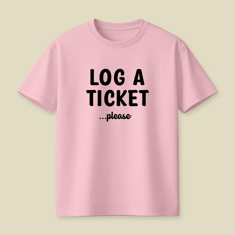 Log A Ticket Please Playful T-Shirt