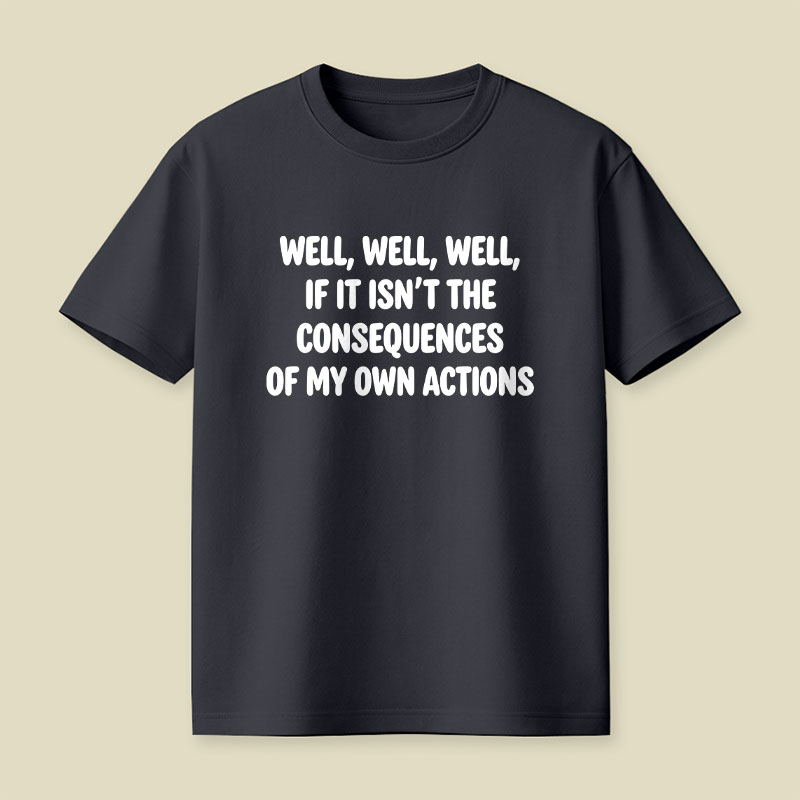 If It Isnt The Consequences Of My Own Actions Playful T-Shirt