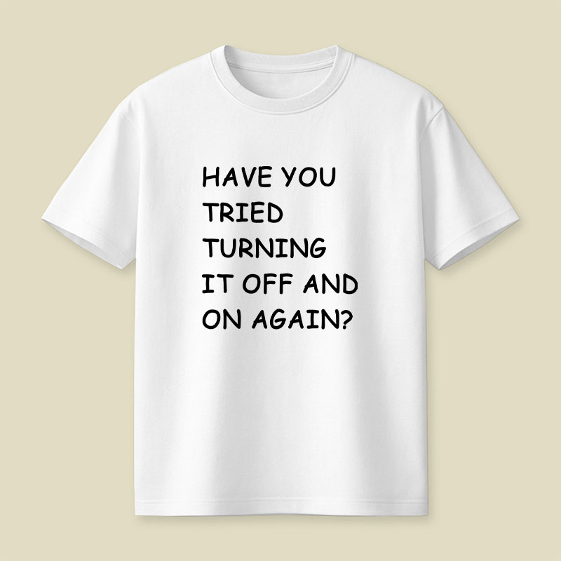 Have You Tried Turning It Off and On Again Playful T-Shirt