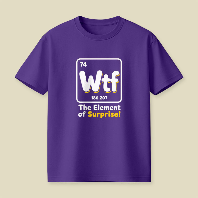 Wtf - The Element of Surprise Playful T-Shirt