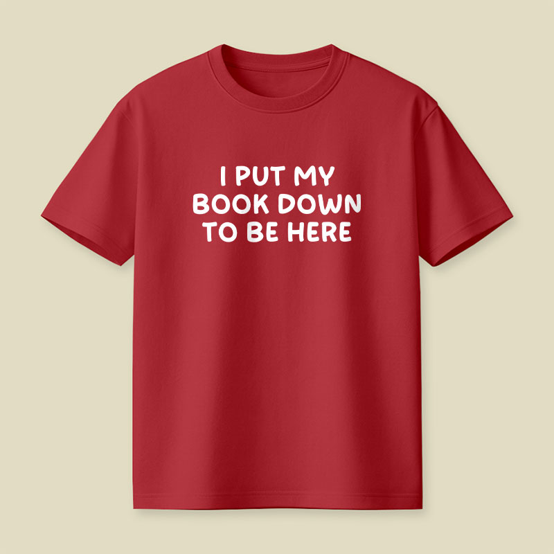 I Put My Book Down To Be Here Playful T-Shirt