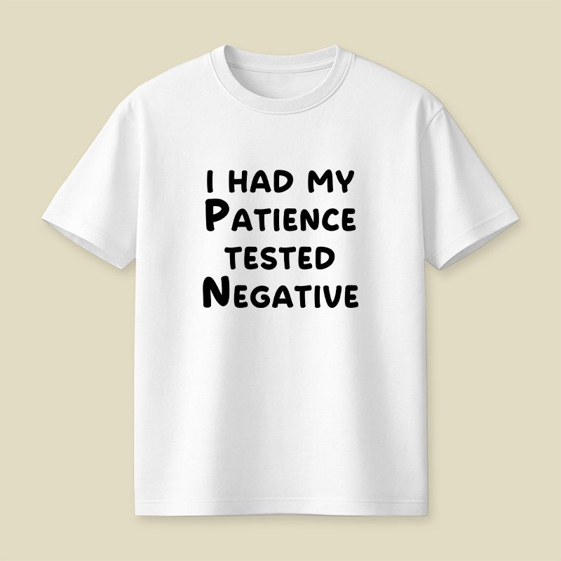 I Had My Patience Tested Negative Patience Tested Negative Sassy Playful T-Shirt