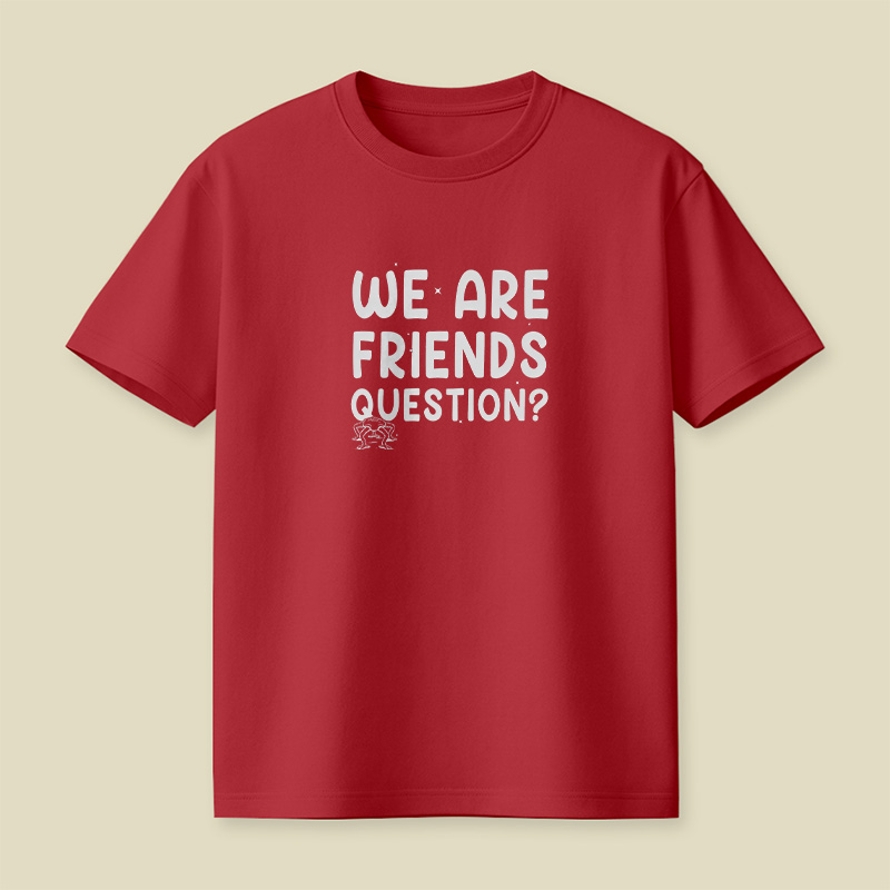 We Are Friends Question Playful T-Shirt