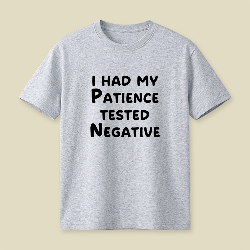 I Had My Patience Tested Negative Patience Tested Negative Sassy Playful T-Shirt