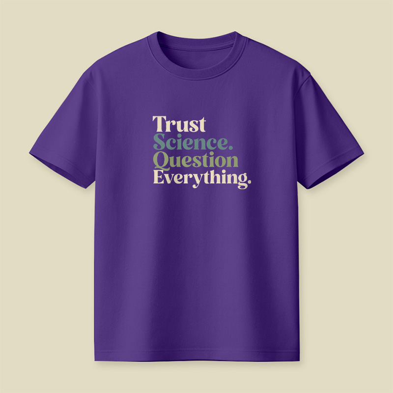 Trust Science Question Everything Inspirational Playful T-Shirt