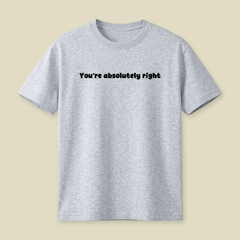 You're Absolutely Right Playful T-Shirt