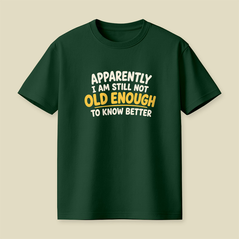 I Am Still Not Old Enough To Know Better Playful T-Shirt