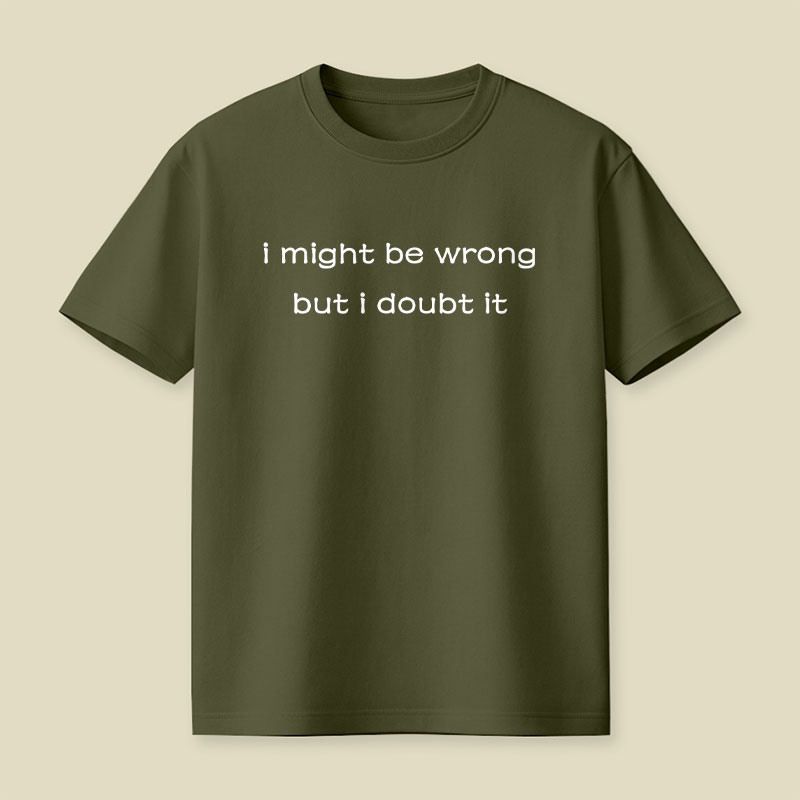I Might Be Wrong But I Doubt It Playful T-Shirt